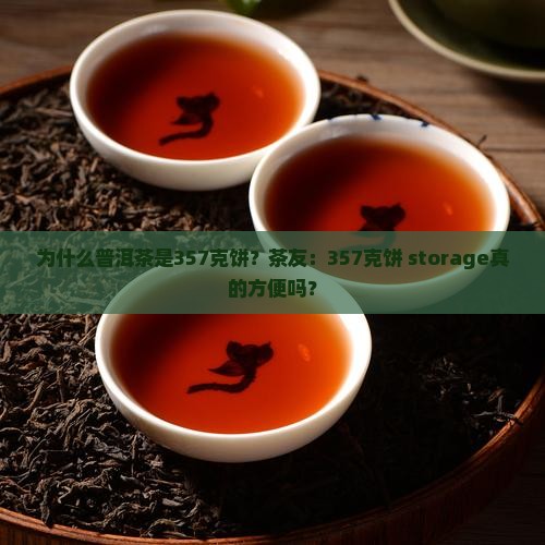 为什么普洱茶是357克饼？茶友：357克饼 storage真的方便吗？