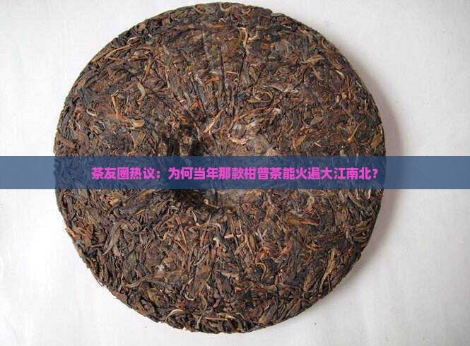 茶友圈热议：为何当年那款柑普茶能火遍大江南北？