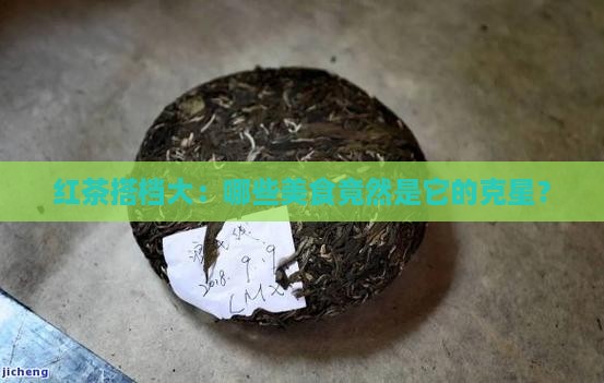 红茶搭档大：哪些美食竟然是它的克星？