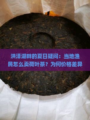 洪泽湖畔的夏日疑问：当地渔民怎么卖荷叶茶？为何价格差异那么大？