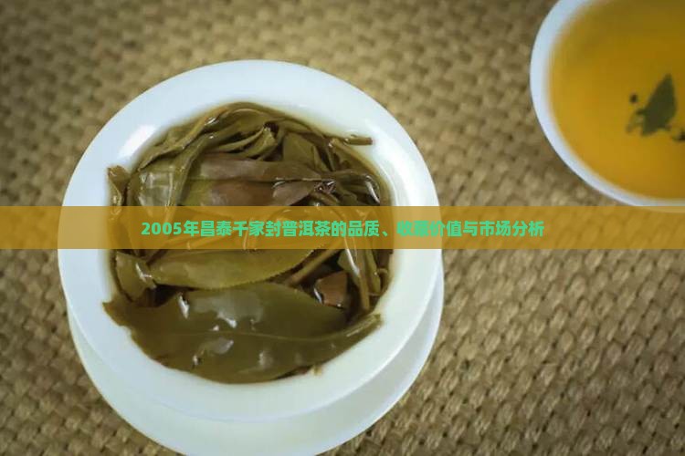 2005年昌泰千家封普洱茶的品质、收藏价值与市场分析