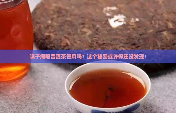 嗓子痛喝普洱茶管用吗？这个秘密或许你还没发现！