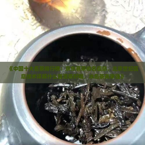 《中国十大名茶排行榜：京东茗茶排名信息，北京世纪信息技术详解什么普洱茶好喝，冰岛茶夷家强》