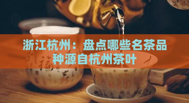 浙江杭州：盘点哪些名茶品种源自杭州茶叶