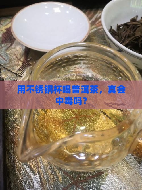 用不锈钢杯喝普洱茶，真会中毒吗？