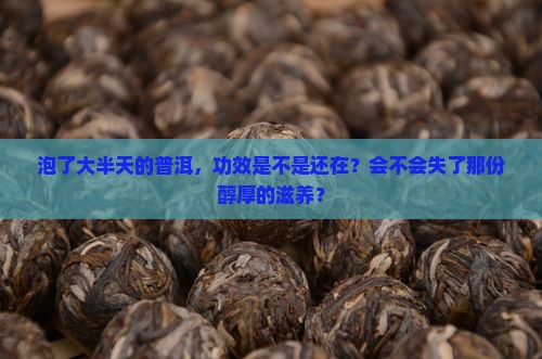 泡了大半天的普洱，功效是不是还在？会不会失了那份醇厚的滋养？