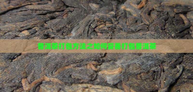 普洱茶打包方法之如何妥善打包普洱茶