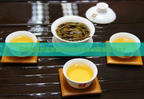 云南老班章茶饼最新价格及其影响因素是什么？