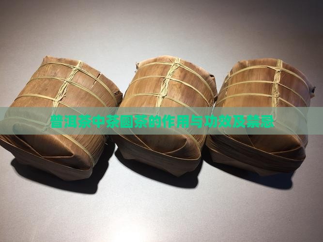 普洱茶中茶圆茶的作用与功效及禁忌