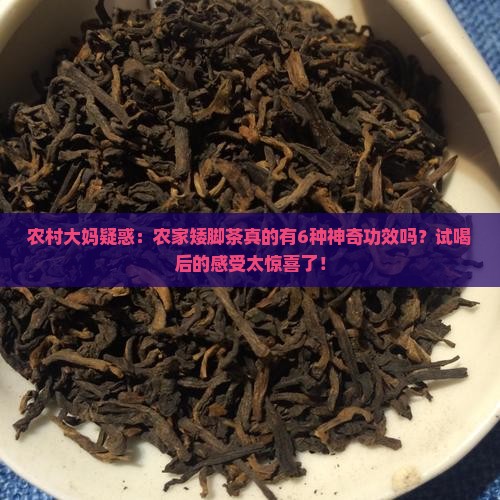农村大妈疑惑：农家矮脚茶真的有6种神奇功效吗？试喝后的感受太惊喜了！