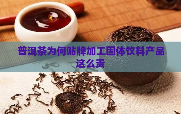 普洱茶为何贴牌加工固体饮料产品这么贵