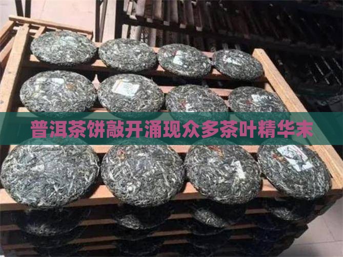 普洱茶饼敲开涌现众多茶叶精华末