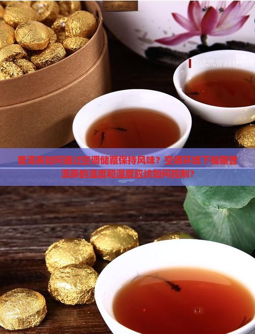 普洱茶如何通过空调储藏保持风味？空调环境下储藏普洱茶的温度和湿度应该如何控制？