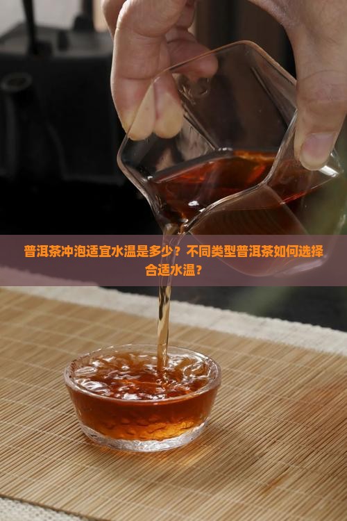 普洱茶冲泡适宜水温是多少？不同类型普洱茶如何选择合适水温？