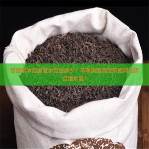 普洱茶冲泡适宜水温是多少？不同类型普洱茶如何选择合适水温？