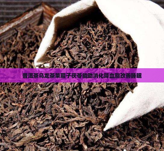 普洱茶乌龙茶莱菔子茯苓能助消化降血脂改善睡眠