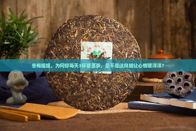 冬梅姐姐，为何你每天3杯普洱茶，是不是这样能让心情暖洋洋？