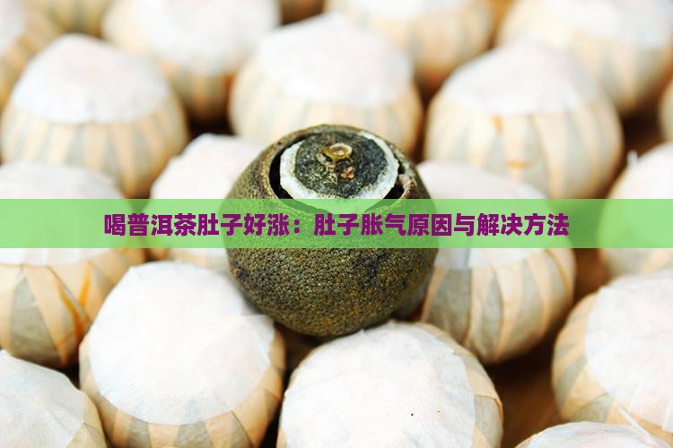喝普洱茶肚子好涨：肚子胀气原因与解决方法