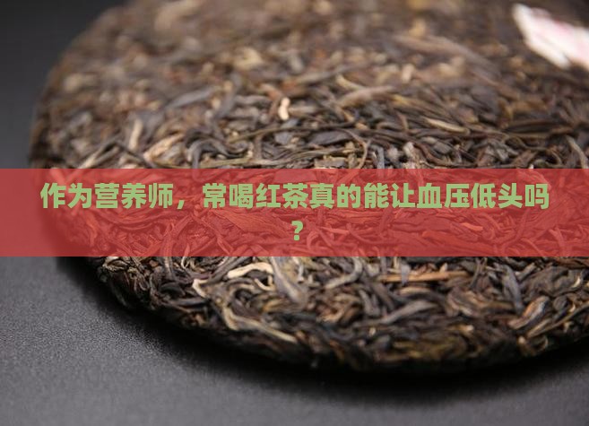 作为营养师，常喝红茶真的能让血压低头吗？