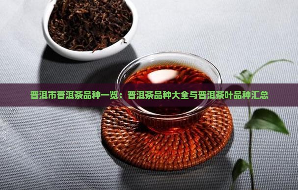 普洱市普洱茶品种一览：普洱茶品种大全与普洱茶叶品种汇总