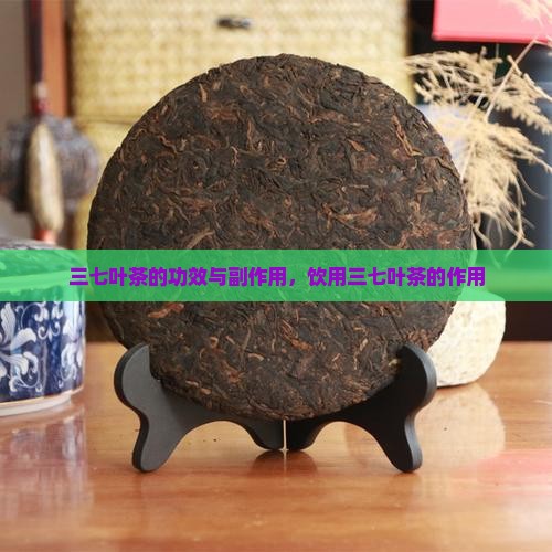 三七叶茶的功效与副作用，饮用三七叶茶的作用
