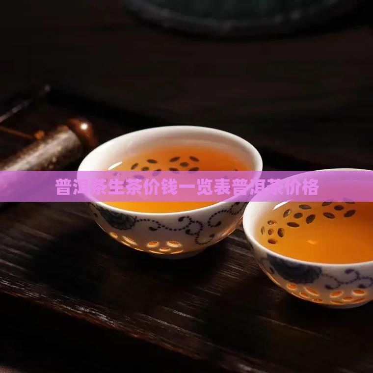 普洱茶生茶价钱一览表普洱茶价格