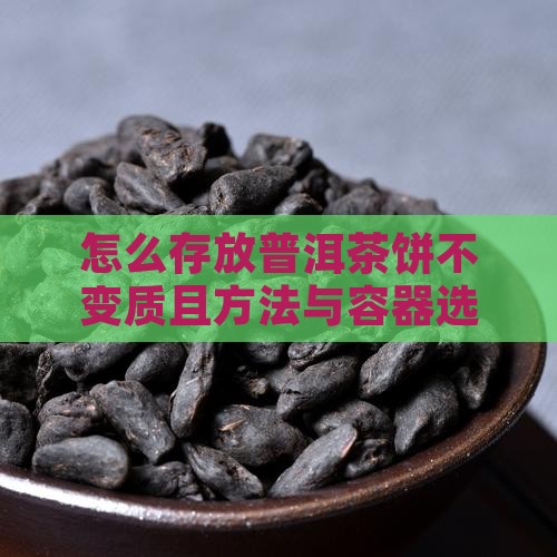 怎么存放普洱茶饼不变质且方法与容器选择