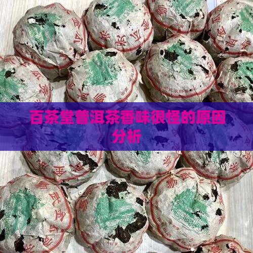 百茶堂普洱茶香味很怪的原因分析