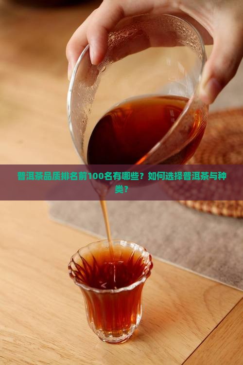 普洱茶品质排名前100名有哪些？如何选择普洱茶与种类？