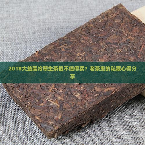 2018大益翡冷翠生茶怎么样 2018大益翡冷翠生茶怎么样