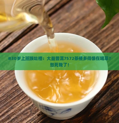 大益普洱7572茶梗太多