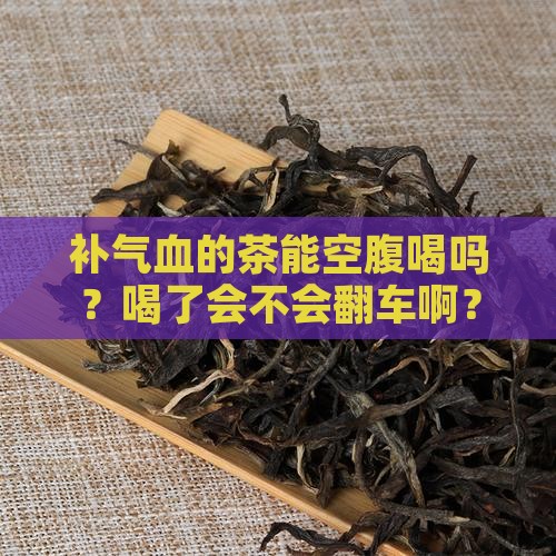 补气血的茶可以空腹喝吗