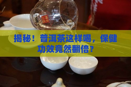 普洱茶怎么喝保健茶的功效