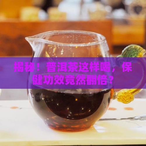 普洱茶怎么喝保健茶的功效