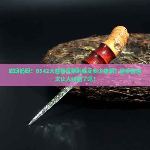 8542大益普洱茶的价格