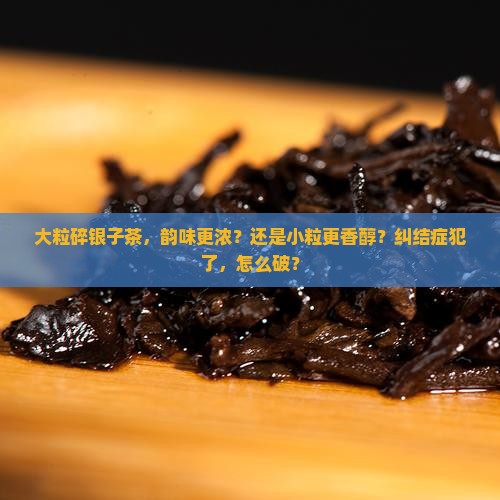碎银子茶粒大的好还是粒小的好