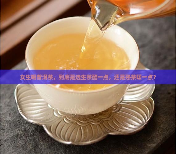 女士喝普洱茶生茶好还是熟茶好