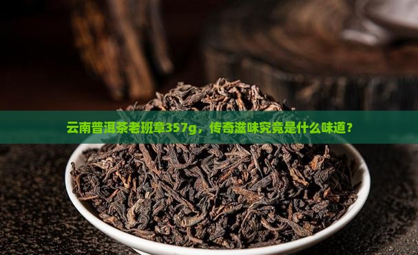 云南普洱茶老班章357g 云南普洱茶老班章357g