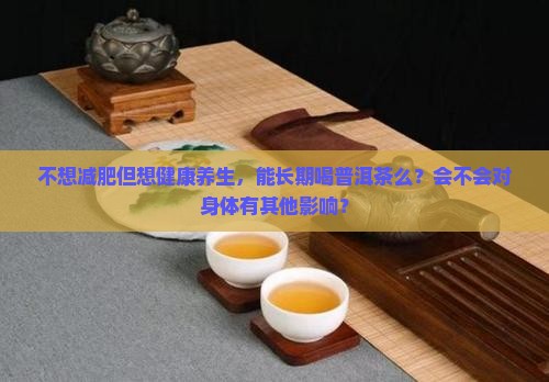 不想减肥能喝普洱茶么 不想减肥能喝普洱茶么