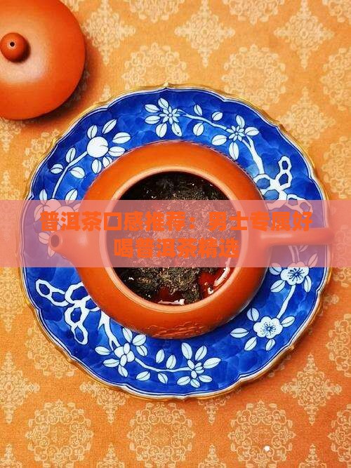 男士喝什么普洱茶好喝