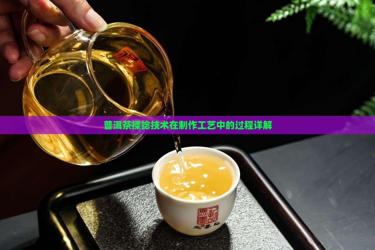 普洱茶揉捻理条技术过程