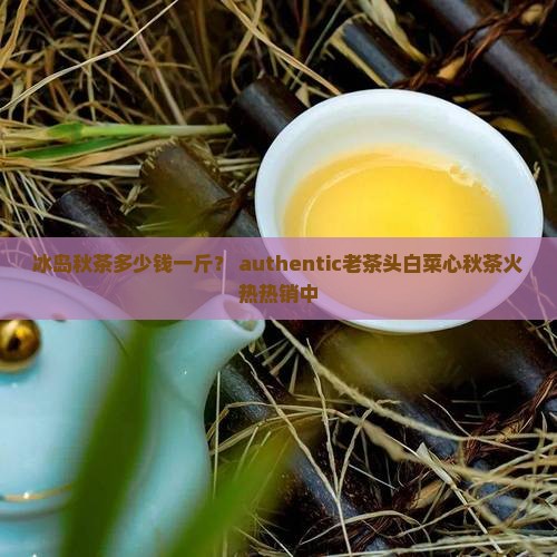 冰岛秋茶多少钱一斤