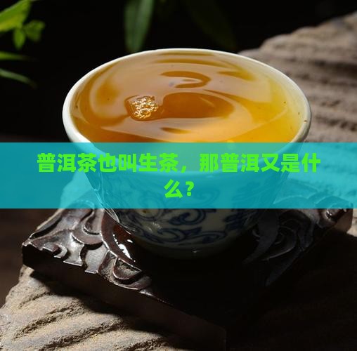 普洱茶也叫生茶