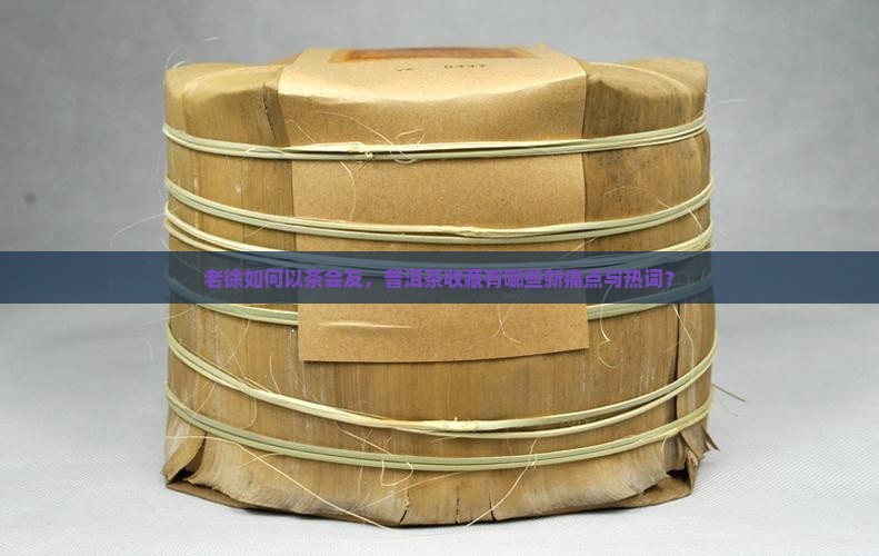 老徐谈茶友与普洱茶