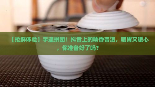 糯香普洱茶抖音团购