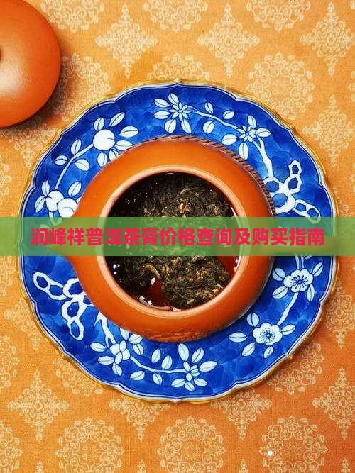 润峰祥普洱茶膏价格