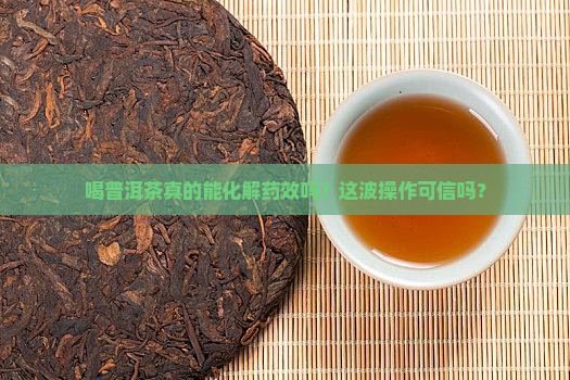 普洱茶喝了能解药吗是真的吗