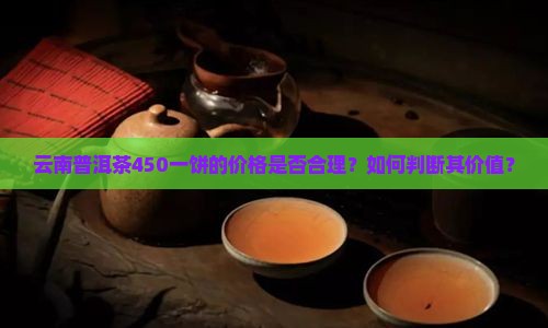 云南普洱茶450一饼贵么