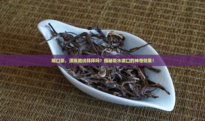 茶叶能治口腔溃疡吗