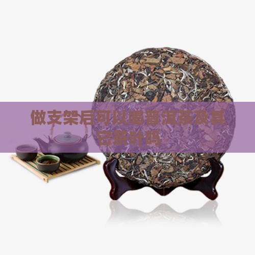 做支架后可以喝普洱茶